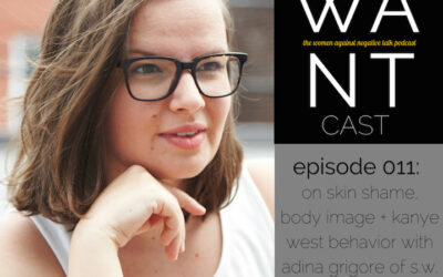 The WANTcast, Episode 011: On Skin Shame, Body Image + Kanye West Behavior With Adina Grigore of S.W. Basics